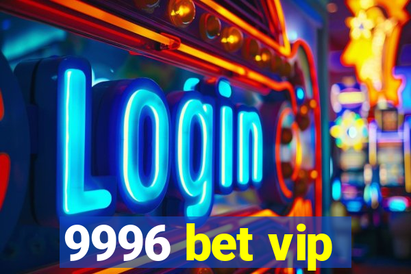 9996 bet vip